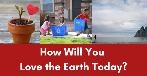 how will you love the earth today