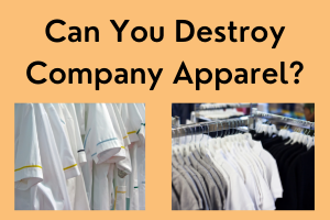 can you destroy company apparel